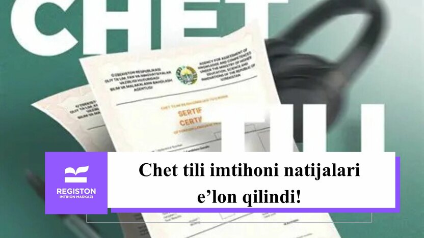 Chet tili imtihoni natijalari e’lon qilindi!