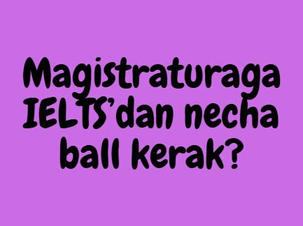 Magistraturaga kirish uchun IELTS 4.5 yoki B1 yetarli!